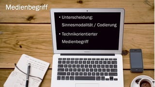 Medienbegriff 
•Unterscheidung: Sinnesmodalität / Codierung 
•Technikorientierter Medienbegriff  