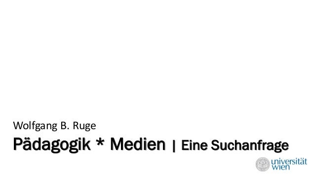 Pädagogik * Medien | Eine Suchanfrage 
Wolfgang B. Ruge  