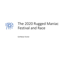 The 2020 Rugged Maniac
Festival and Race
Col Reese Turner
 
