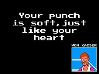 Your punch
is soft,just
like your
heart
 