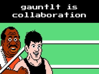 gauntlt is
collaboration
 