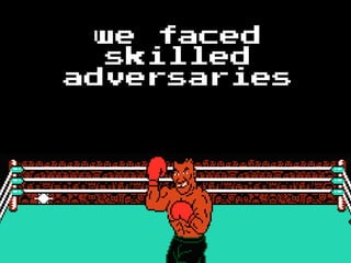 we faced
skilled
adversaries
 