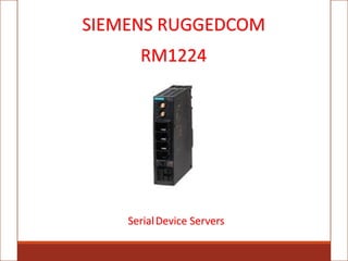 SIEMENS RUGGEDCOM
RM1224
SerialDevice Servers
 