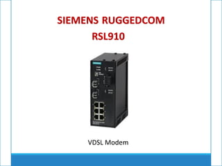SIEMENS RUGGEDCOM
RSL910
VDSL Modem
 