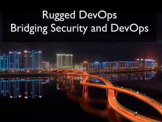 Rugged DevOps
Bridging Security and DevOps
 