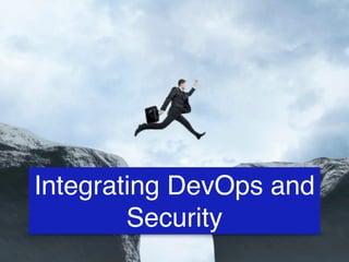 Integrating DevOps and
Security
 