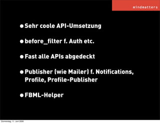 • Sehr coole API-Umsetzung
                    • before_ﬁlter f. Auth etc.
                    • Fast alle APIs abgedeckt
...