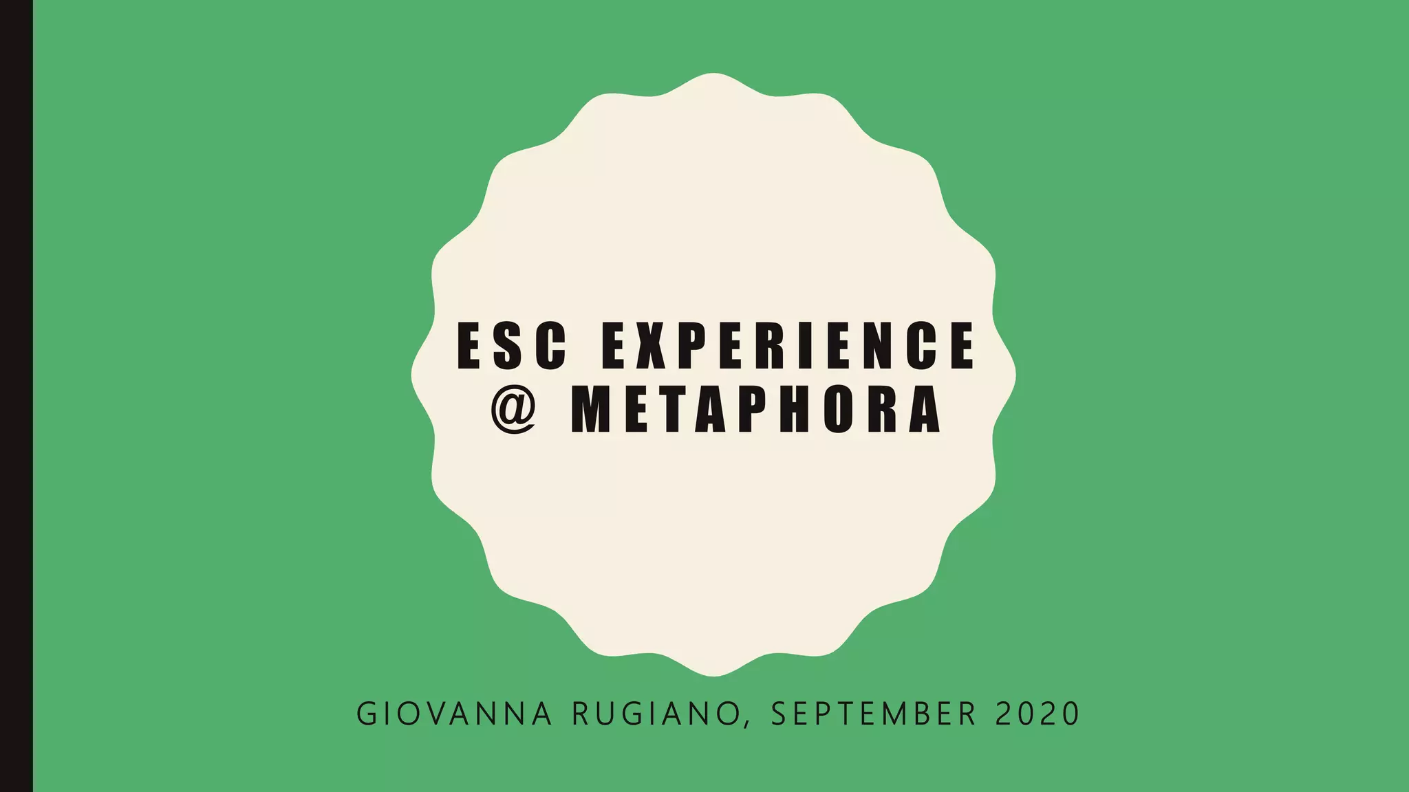 E S C E X P E R I E N C E
@ M E T A P H O R A
G I O VA N N A R U G I A N O, S E P T E M B E R 2 0 2 0