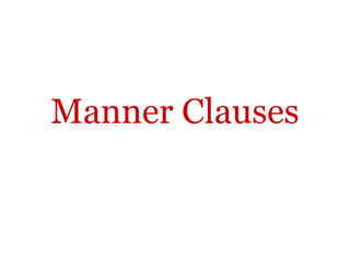 Manner Clauses
 