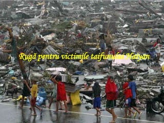 Rugă pentru victimile taifunului Haiyan

Rugă pentru victimile
taifunului Haiyan

 