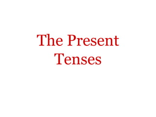The Present
  Tenses
 