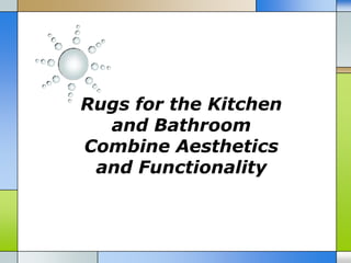 Rugs for the Kitchen
  and Bathroom
Combine Aesthetics
 and Functionality
 