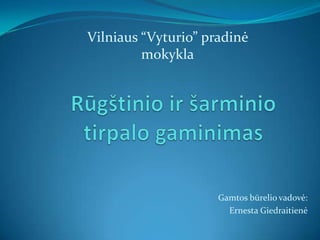 Vilniaus “Vyturio” pradinė
mokykla

Gamtos būrelio vadovė:
Ernesta Giedraitienė

 
