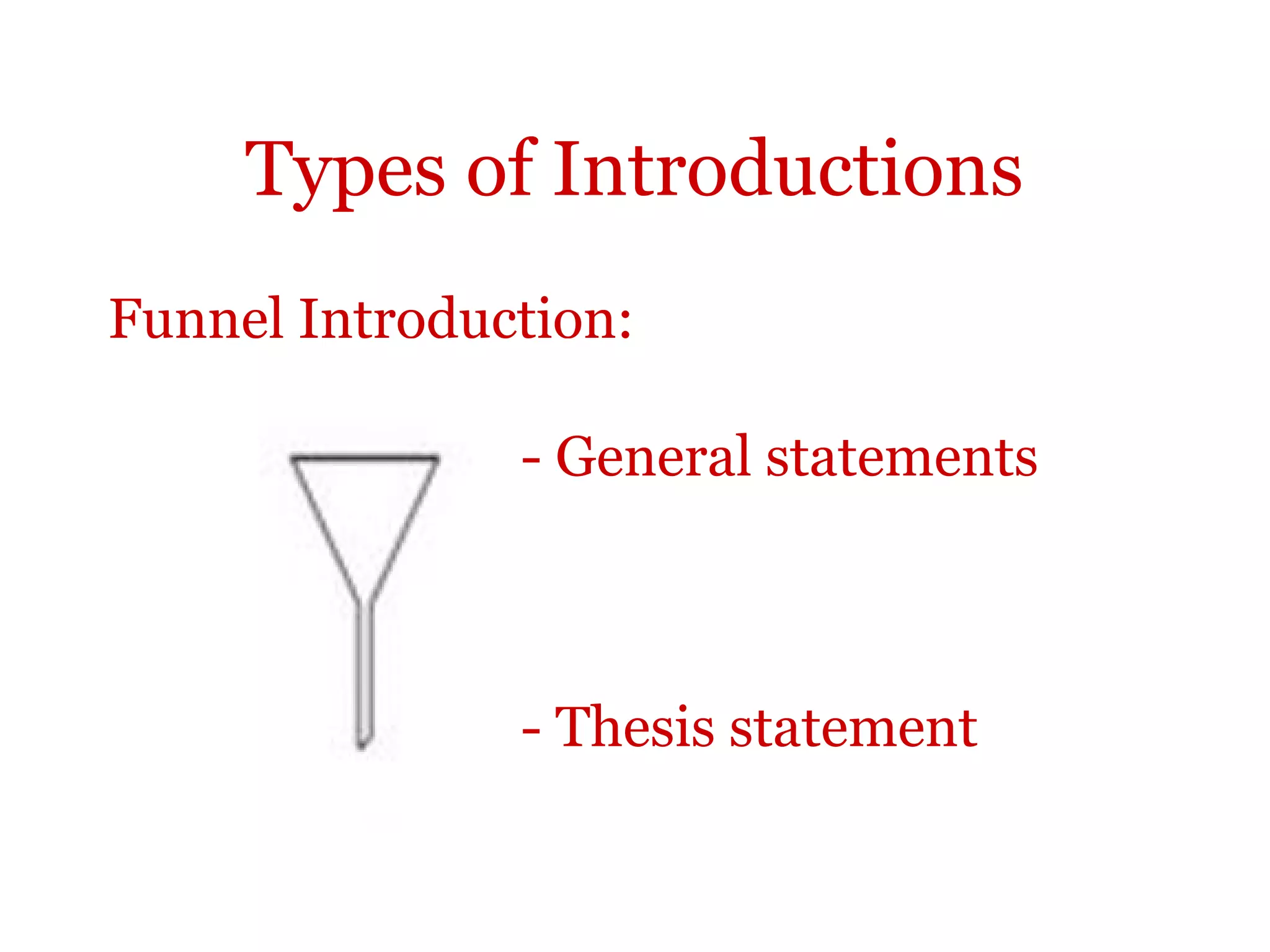 Types of Introductions
Funnel Introduction:
- General statements
- Thesis statement
 