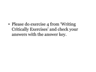 • Please do exercise 4 from ‘Writing
  Critically Exercises’ and check your
  answers with the answer key.
 