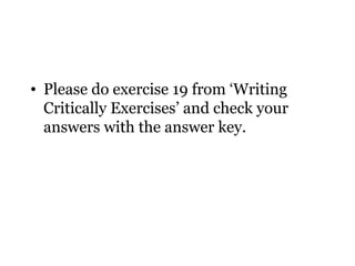 • Please do exercise 19 from ‘Writing
  Critically Exercises’ and check your
  answers with the answer key.
 