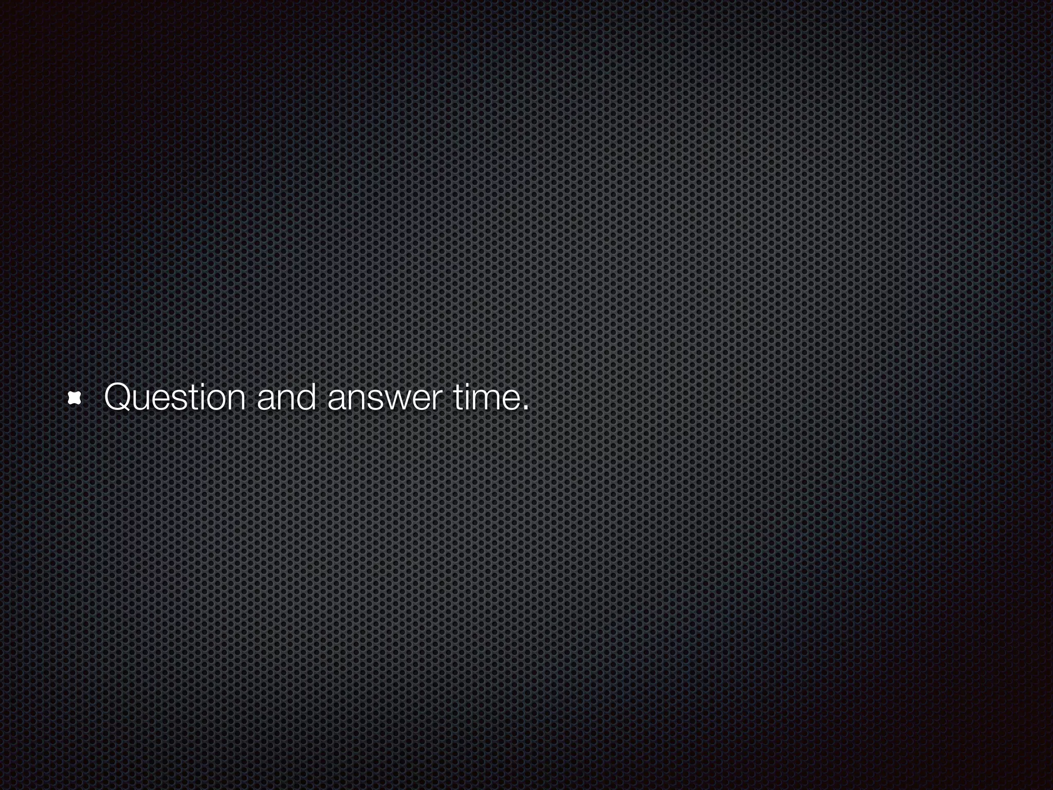 Question and answer time.
 