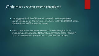 Chinese consumer market
 Strong growth of the Chinese economy increases people’s
purchasing power. (National retail volum...