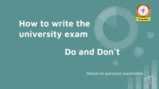How to write the
university exam
Based on personal experience
Do and Don't
 