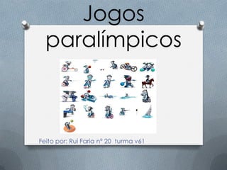 Jogos
paralímpicos
Feito por: Rui Faria nº 20 turma v61
 