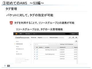 60
タグ管理
バケットに対して、タグの指定が可能
タグを利用することで、リソースグループとの連携が可能
リソースグループとは、タグの一元管理機能
 