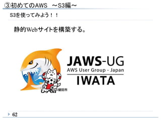 62
S3を使ってみよう！！
静的Webサイトを構築する。
 