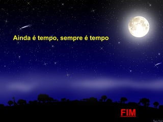 Ainda é tempo, sempre é tempo

FIM

 