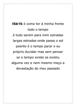 Ver-te é como ter à minha frente
todo o tempo
é tudo serem para mim estradas
largas estradas onde passa o sol
poente é o tempo parar e eu
próprio duvidar mas sem pensar
se o tempo existe se existiu
alguma vez e nem mesmo meço a
devastação do meu passado
 