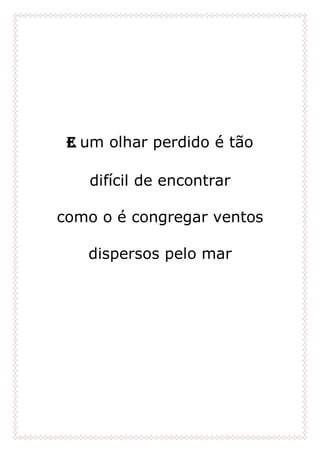 e um olhar perdido é tão
difícil de encontrar
como o é congregar ventos
dispersos pelo mar
 