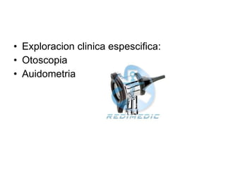 Exploracion clinica espescifica: Otoscopia Auidometria 