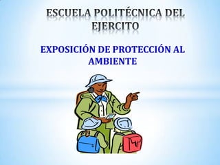 EXPOSICIÓN DE PROTECCIÓN AL
AMBIENTE
 