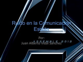 Ruido en la Comunicación Escrita Por: Juan Alberto Vidal Sánchez 