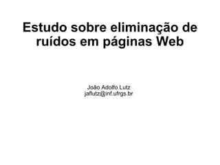 João Adolfo Lutz [email_address] Estudo sobre eliminação de ruídos em páginas Web 