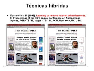 Técnicas híbridas Kushmerick, N. (1999).  Learning to remove internet advertisements.  In Proceedings of the third annual conference on Autonomous Agents, AGENTS ’99, pages 175–181. ACM, New York, NY, USA. Ruídos - Identificação de Blocos - Segmentação Visual - Similaridade Estrutural -  Outros  - Conclusões 