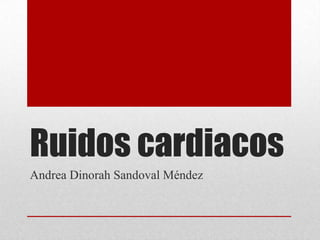 Ruidos cardiacos Andrea Dinorah Sandoval Méndez 