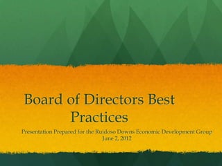 Board of Directors Best
      Practices
Presentation Prepared for the Ruidoso Downs Economic Development Group
                                June 2, 2012
 