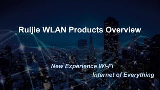 www.ruijienetworks.com1
Ruijie WLAN Products Overview
New Experience Wi-Fi
Internet of Everything
 