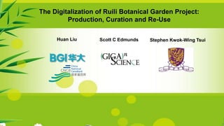 The Digitalization of Ruili Botanical Garden Project:
Production, Curation and Re-Use
Stephen Kwok-Wing TsuiHuan Liu Scott C Edmunds
 