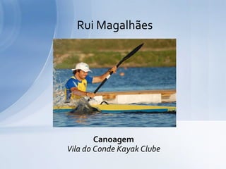 Rui Magalhães




        Canoagem
Vila do Conde Kayak Clube
 