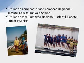  Títulos de Campeão e Vice-Campeão Regional –
  Infantil, Cadete, Júnior e Sénior
 Títulos de Vice-Campeão Nacional – Infantil, Cadete,
  Júnior e Sénior
 