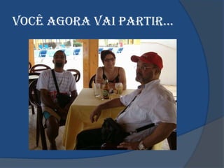VOcê AGORA VAI pARTIR…
 