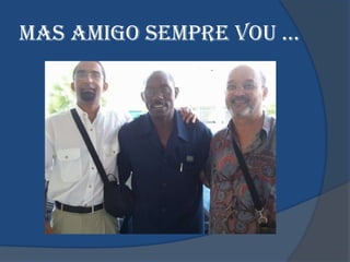 MAS AMIGO SeMpRe VOU …
 