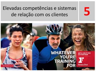 Elevadas competências e sistemas
de relação com os clientes 5
 
