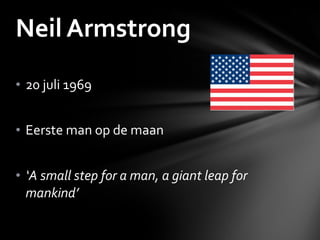 20 juli 1969 Eerste man op de maan ‘ A small step for a man, a giant leap for mankind’ Neil Armstrong 
