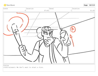 Scene
4
Duration
07:00
Panel
1
Duration
01:00
Dialog
J(Off-screen): We don't want to start a fire.
Page 24/119
 