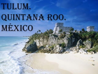 Tulum.
Quintana Roo.
México
 