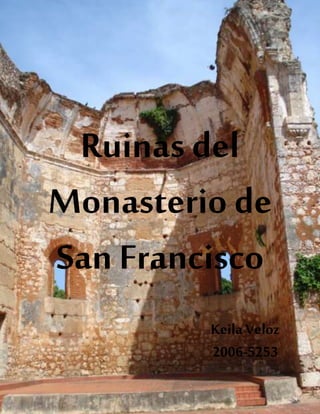 Ruinas del
Monasterio de
San Francisco
KeilaVeloz
2006-5253
 