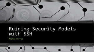 Ruining Security Models
with SSH
Andrew Morris
 