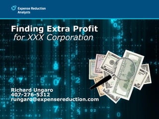 Finding Extra Profit
 for XXX Corporation




Richard Ungaro
407-276-5312
rungaro@expensereduction.com
 