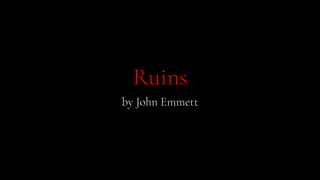 Ruins
by John Emmett
 